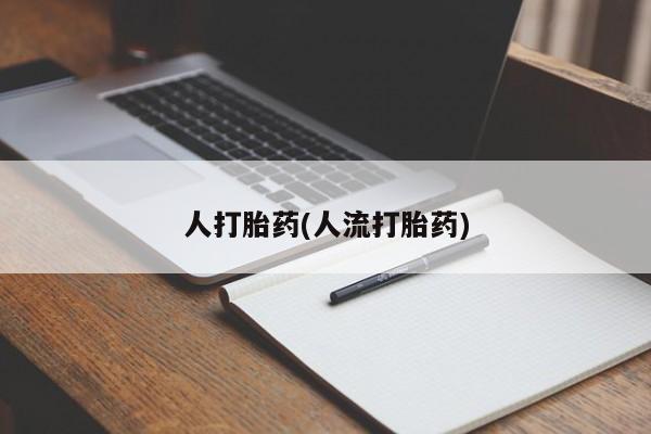 卖打胎药联系方式，人打胎药(人流打胎药)