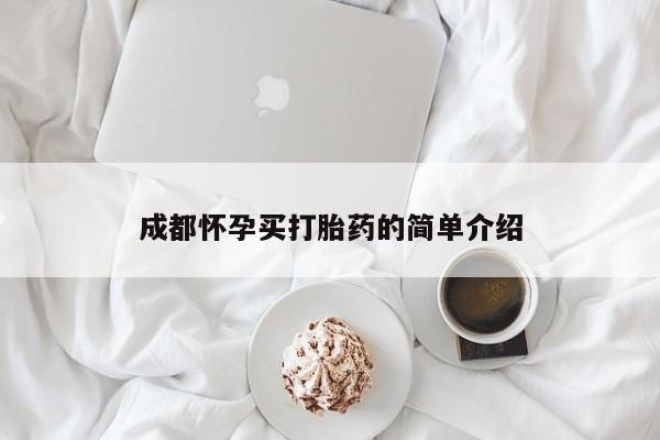 卖打胎药联系方式，成都怀孕买打胎药的简单介绍