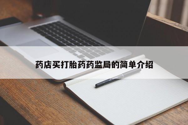 卖打胎药联系方式，药店买打胎药药监局的简单介绍